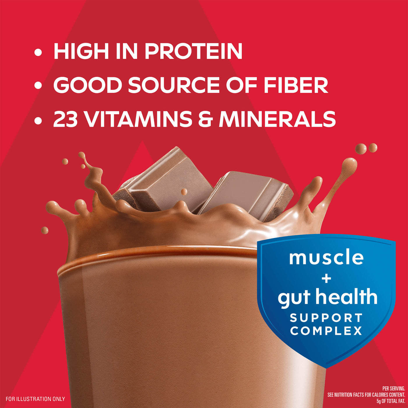 Atkins Strong Milk Chocolate 30g Protein Shake ; High in Protein; Good source of Fiber; 23 Vitamins & Minerals; muscle + gut health support complex; Per serving. See Nutrition Facts for Calories content. 5G of total Fat.